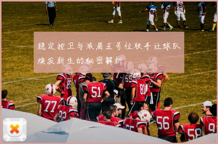 稳定控卫与浓眉五号位联手让球队焕发新生的秘密解析