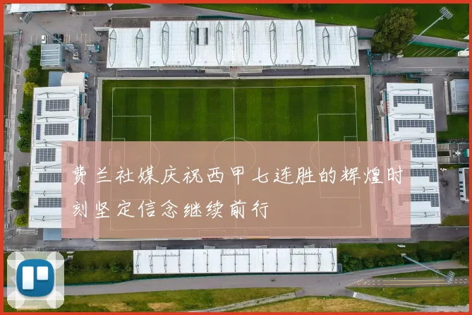 费兰社媒庆祝西甲七连胜的辉煌时刻坚定信念继续前行