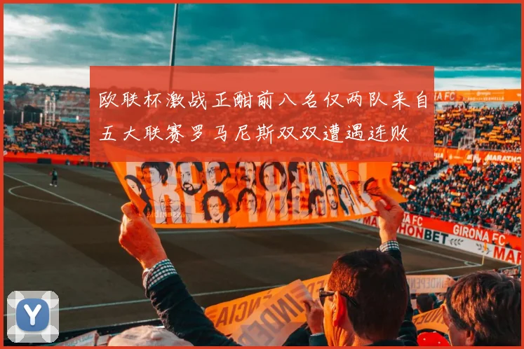 欧联杯激战正酣前八名仅两队来自五大联赛罗马尼斯双双遭遇连败