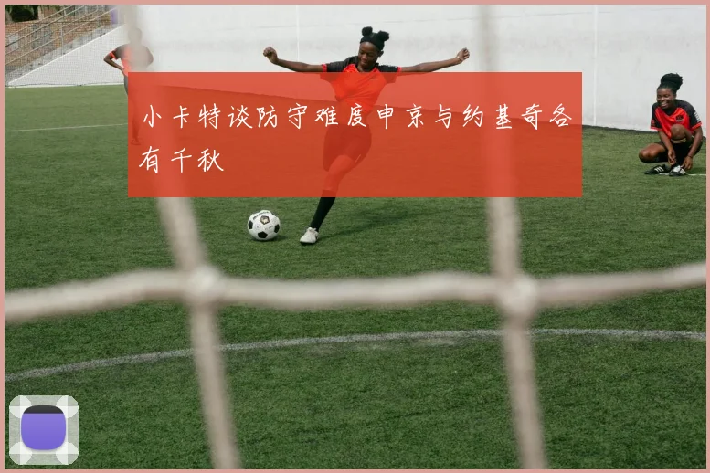 小卡特谈防守难度申京与约基奇各有千秋