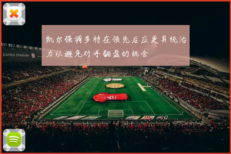凯尔强调多特在领先后应更具统治力以避免对手翻盘的机会